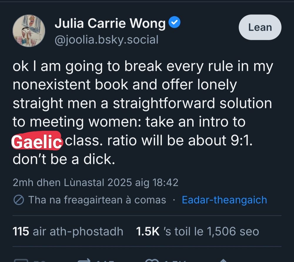 screenshot of a post by Julia Carrie Wong "ok i am going to break every rule in my book and offer lonely straight men a straightforward solution to meeting women: take an intro to [next word covering original text]Gaelic class. ratio will be about 9:1. don't be a dick