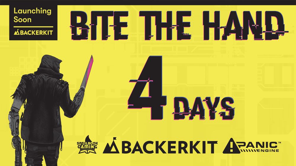 Yellow background with a cyberpunk character with a sword hand.

Black text: 
"BITE THE HAND
4 DAYS"

Logos for Spellbook Gaming, BackerKit, and the Panic Engine