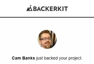 Cropped screenshot of an email.
BackerKit logo
Tiny profile picture of Cam
"Cam Banks just backed your project."