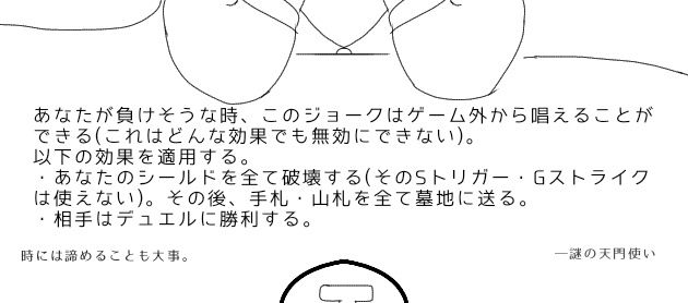 投了するためだけのテキスト
唱えると自分のシールドを全て破壊(シールドトリガーとガードストライクは使えない)し、手札とデッキを全て墓地へ送る
その後相手は勝つ