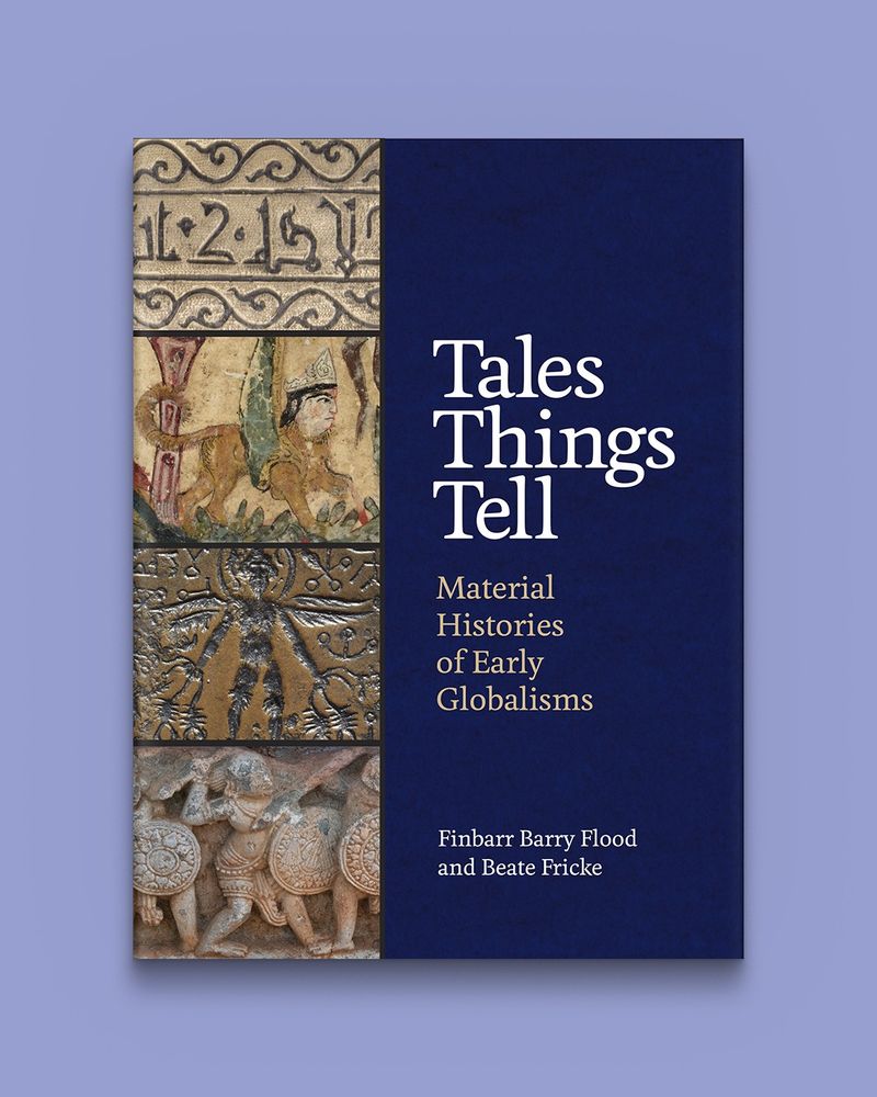 Book cover of Tales Things Tell: Material Histories of Early Globalisms
by Finbarr Barry Flood and Beate Fricke.