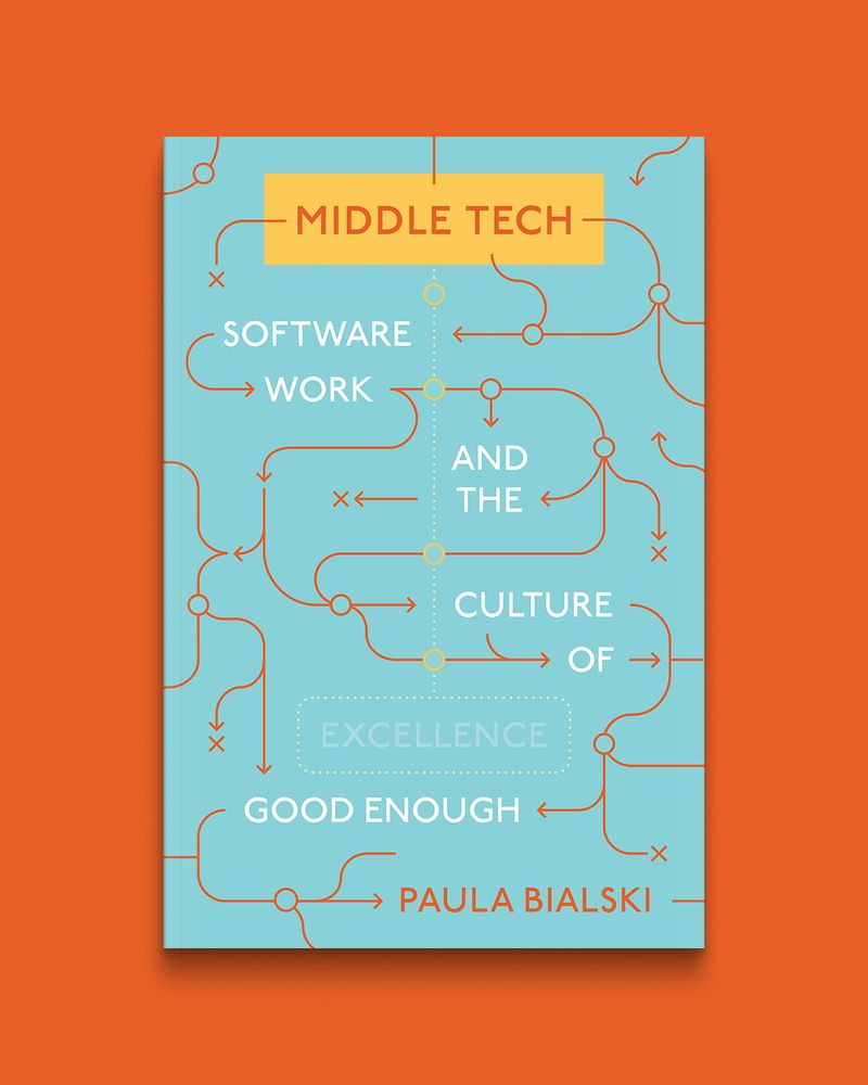 Middle Tech: Software Work and the Culture of Good Enough by Paula Bialski