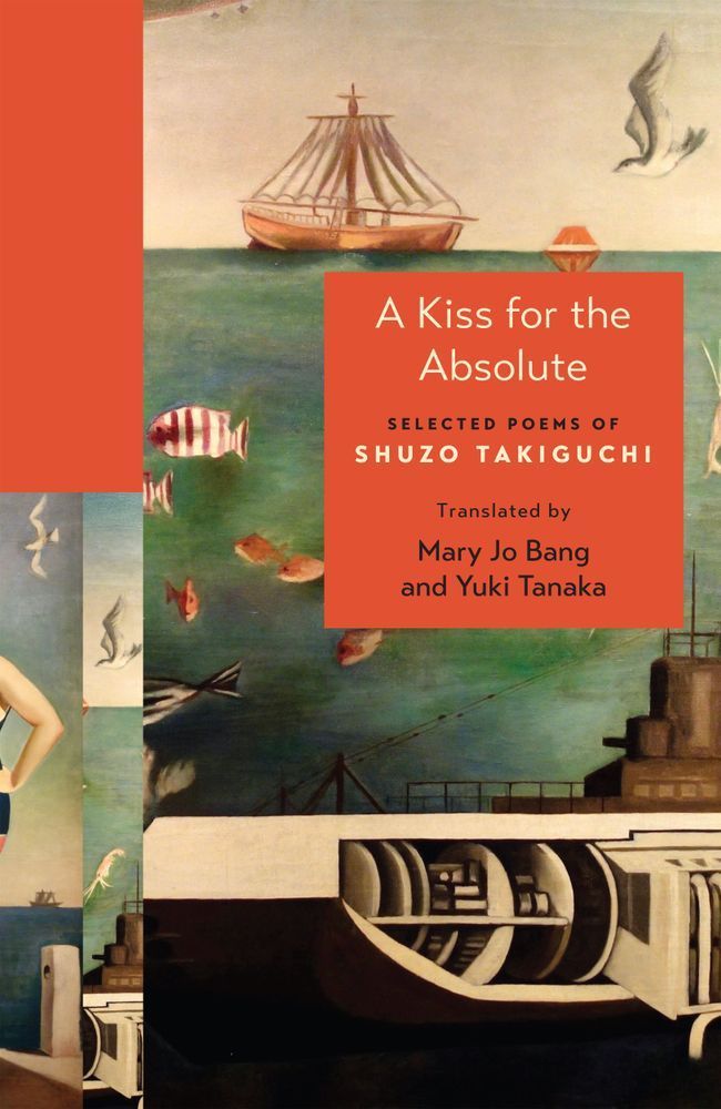 A Kiss for the Absolute: Selected Poems of Shuzo Takiguchi,
Translated by Mary Jo Bang Yuki Tanaka