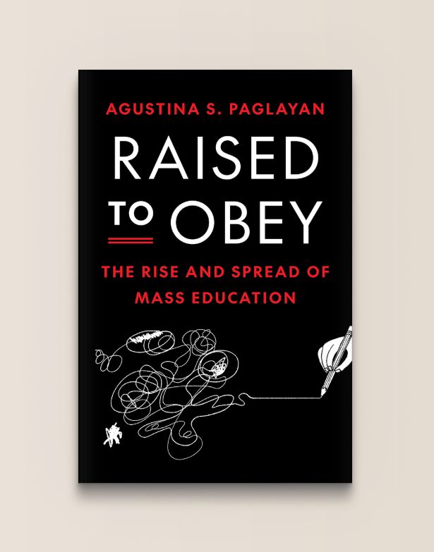 Raised to Obey: The Rise and Spread of Mass Education by Agustina Paglayan