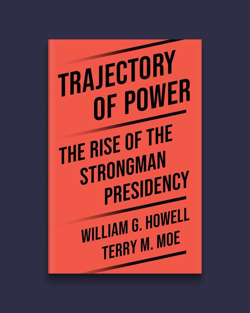 
Trajectory of Power: The Rise of the Strongman Presidency by Terry M. Moe and William G. Howell