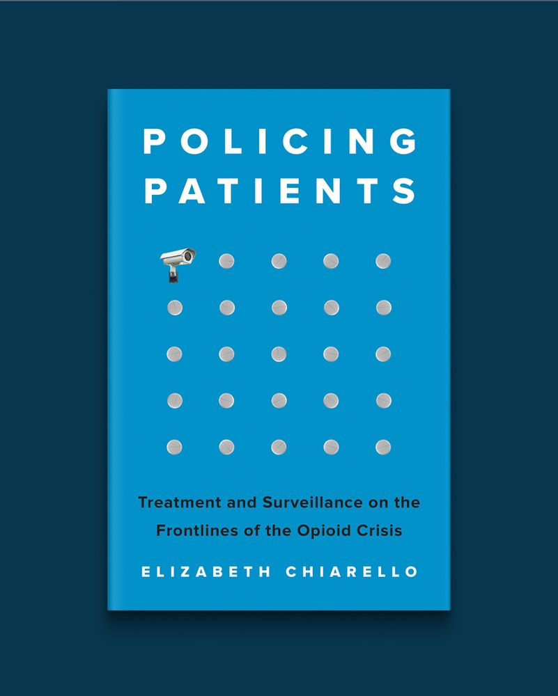 Policing Patients: Treatment and Surveillance on the Frontlines of the Opioid Crisis by Elizabeth Chiarello