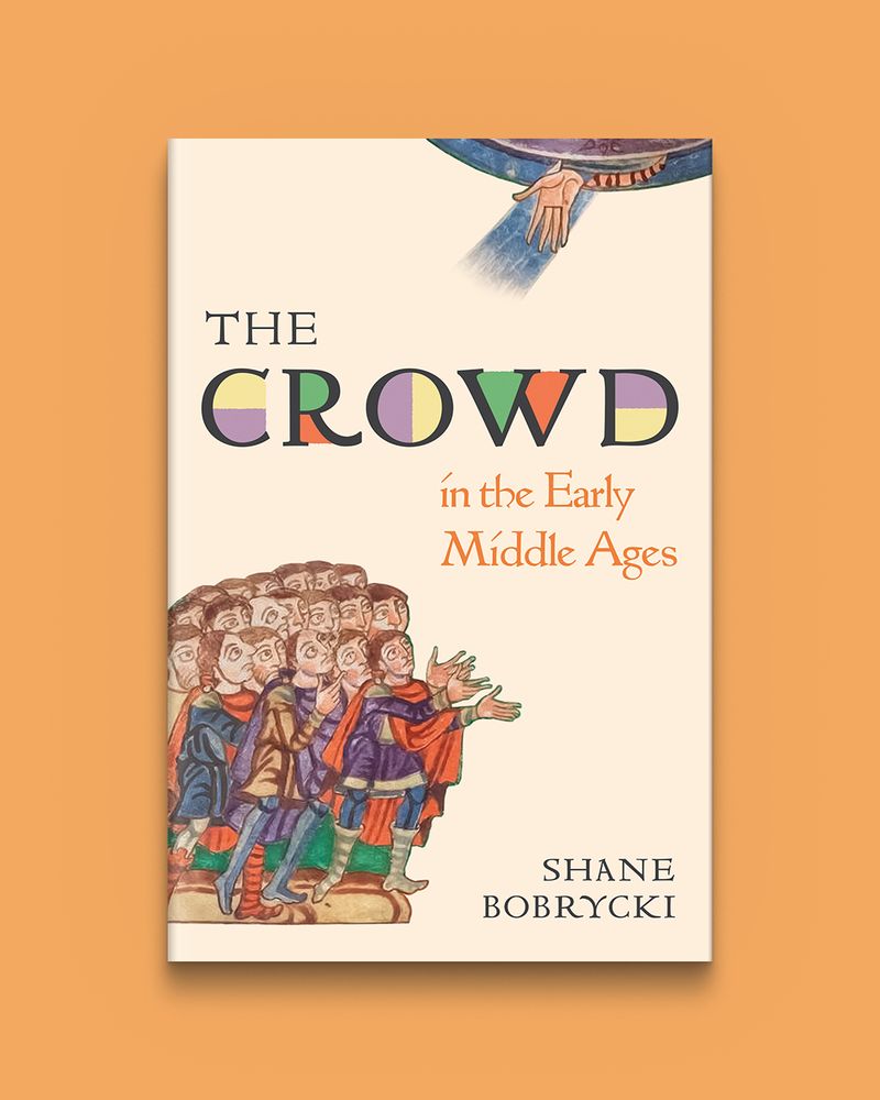 The Crowd in the Early Middle Ages by Shane Bobrycki. Cover features an illustrated crowd on the bottom-left of the cover, looking up at a hand extending from the top right.