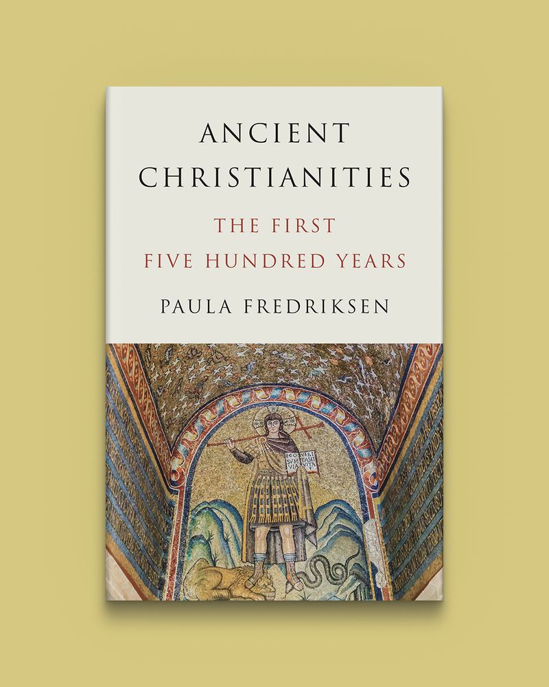 Ancient Christianities: The First Five Hundred Years by Paula Fredriksen