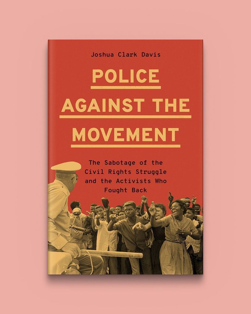 Police Against the Movement: The Sabotage of the Civil Rights Struggle and the Activists Who Fought Back by Joshua Clark Davis