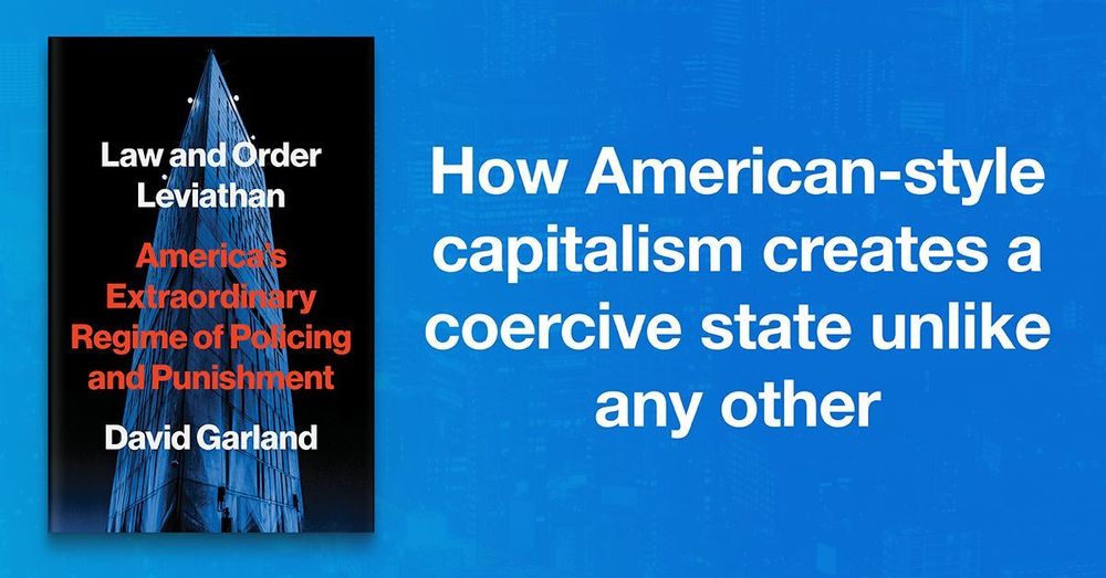 Law and Order Leviathan: America’s Extraordinary Regime of Policing and Punishment by David Garland. How American-style capitalism creates a coercive state unlike any other.