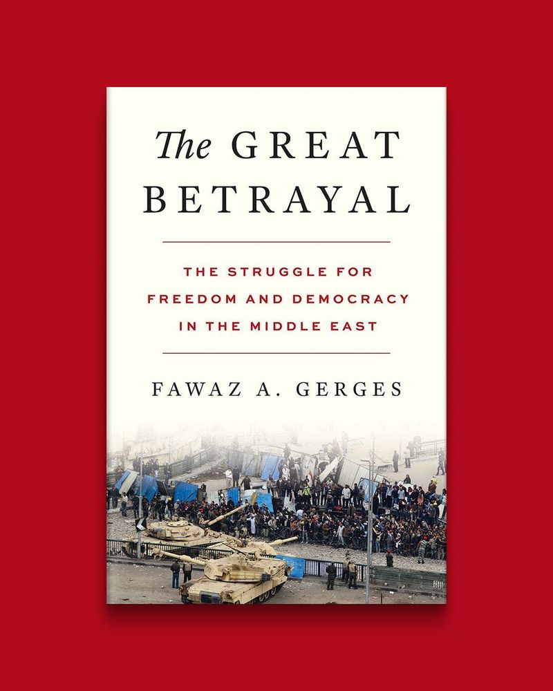 The Great Betrayal: The Struggle for Freedom and Democracy in the Middle East by Fawaz A. Gerges