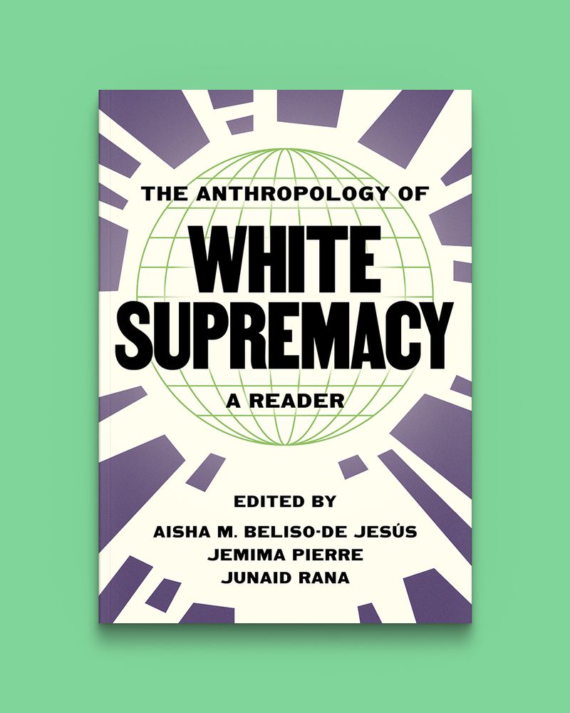 Cover of The Anthropology of White Supremacy: A Reader. Edited by Aisha M. Beliso-De Jesús, Jemima Pierre, and Junaid Rana