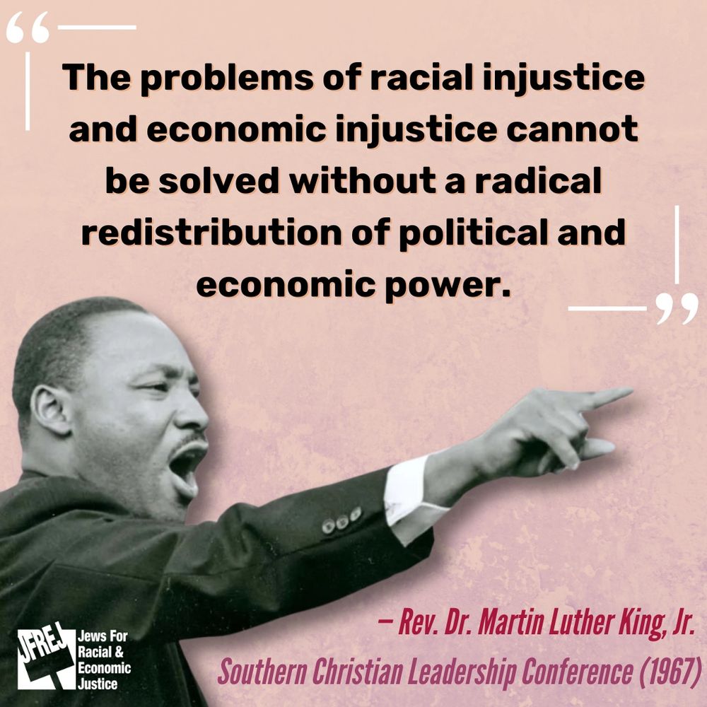 The problems of racial injustice and economic injustice cannot be solved without a radical redistribution of political and economic power.

- Rev. Dr. Martin Luther King, Jr.
Southern Christian Leadership Conference (1967)