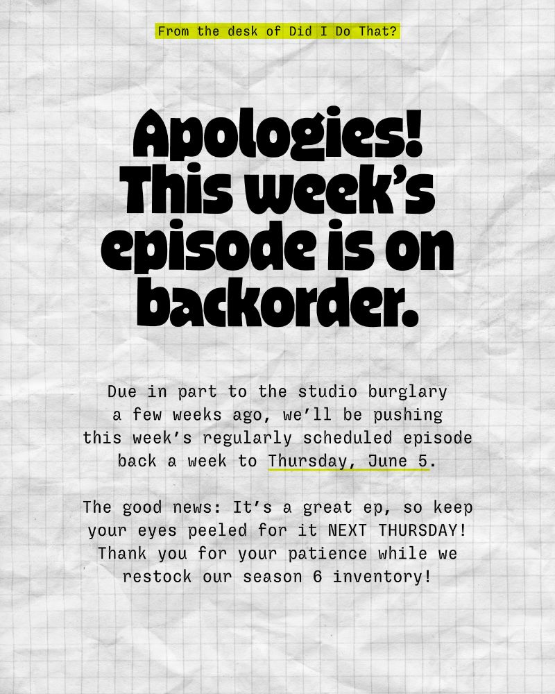 Apologies! This week's episode is on backorder. Due in part to the studio burglary a few weeks ago, we'll be pushing this week's regularly scheduled episode back a week to Thursday, June 5. The good news: It's a great ep, so keep your eyes peeled for it NEXT THURSDAY! Thank you for your patience while we restock our season 6 inventory!