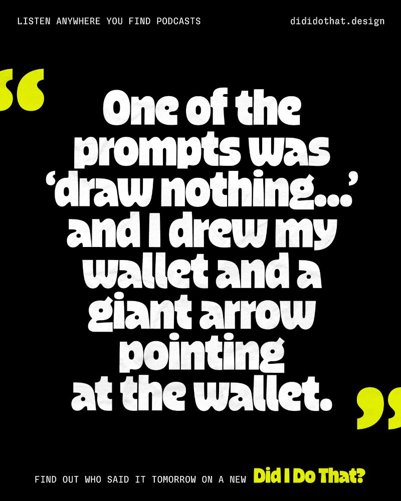 "One of the prompts was 'draw nothing…' and I drew my wallet and a giant arrow pointing at the wallet." Find out who said it tomorrow (or, really, today, because I forgot to post this here yesterday) on a new Did I Do That? Listen anywhere you find podcasts or dididothat.design.