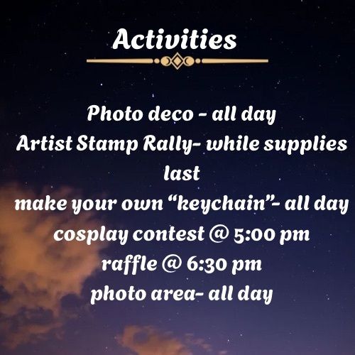 Activities: Photo deco - all day; Artist Stamp Rally - while supplies last; make your own "keychain" - all day; cosplay contest @ 5:00 pm; raffle @ 6:30 pm; photo area - all day