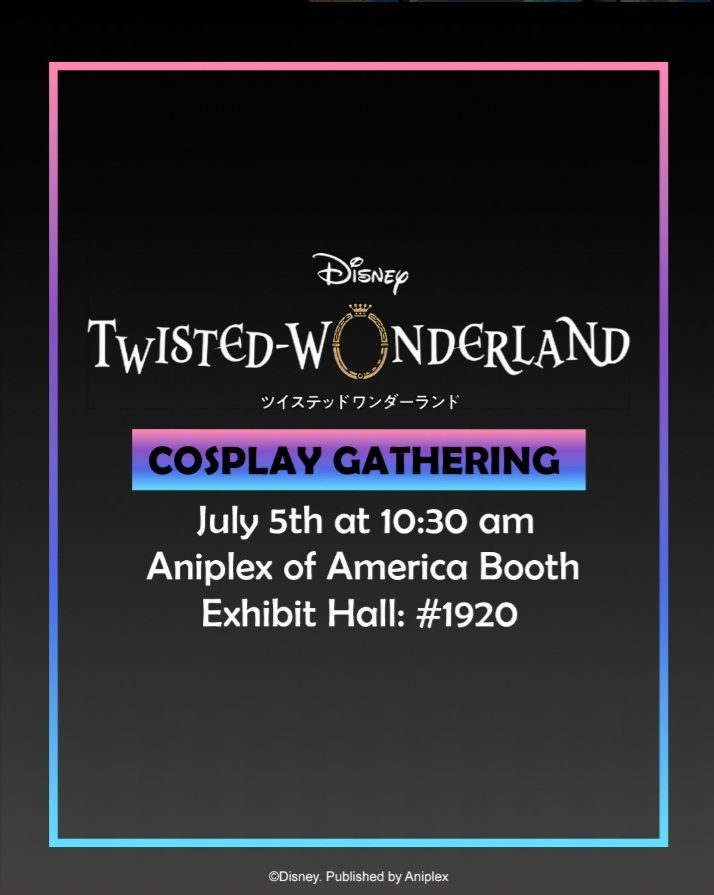 Disney Twisted-Wonderland COSPLAY GATHERING July 5th at 10:30 am Aniplex of America Booth Exhibit Hall: #1920