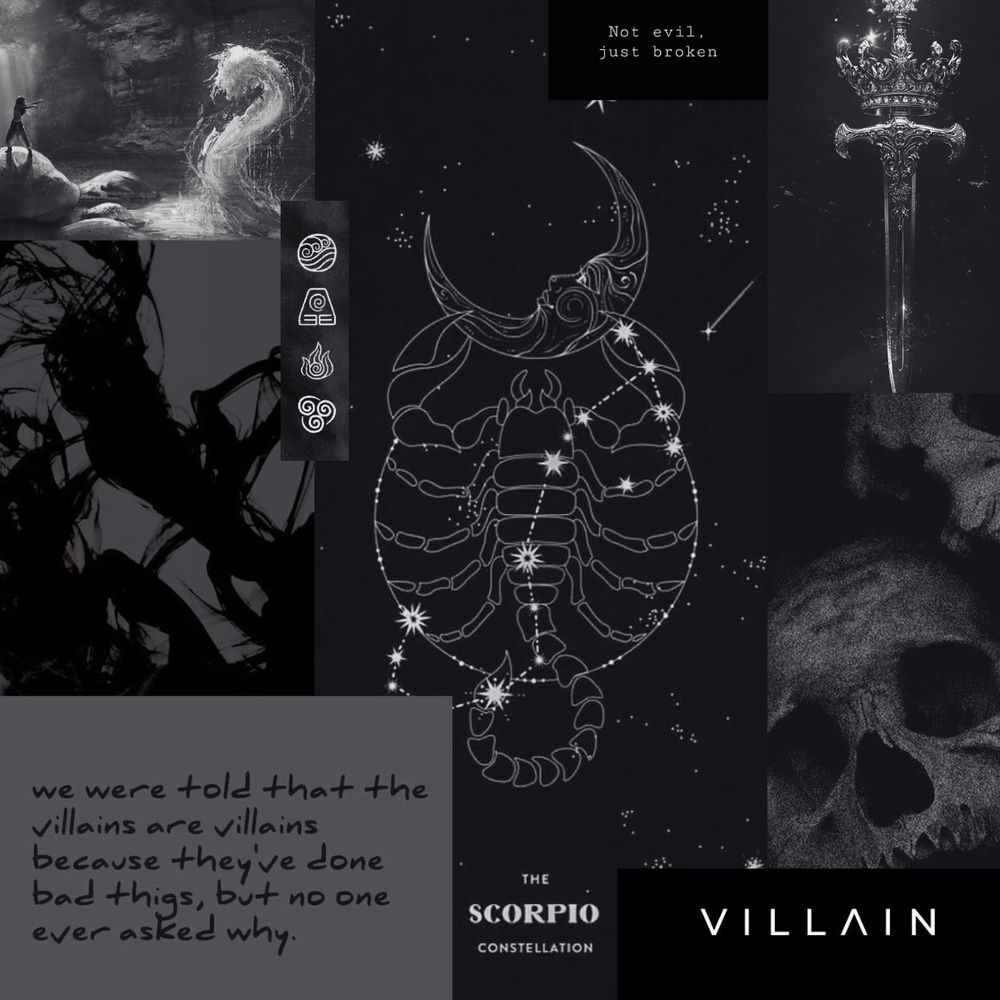 Collage of images, water bending, flowing shadows, dagger, skull, scorpio constellation. And three quotes saying, villain, not evil just broken, we were told that the villains are villains because they’ve done bad things but no one ever asked why. 