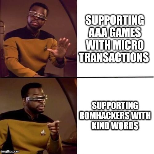 The Geordie La Forge meme, on top he has is hand up and is turning away, with the words "supporting AAA games with micro transactions." At the bottom he is pointing and approving of the phrase "supporting romhackers with kind words"