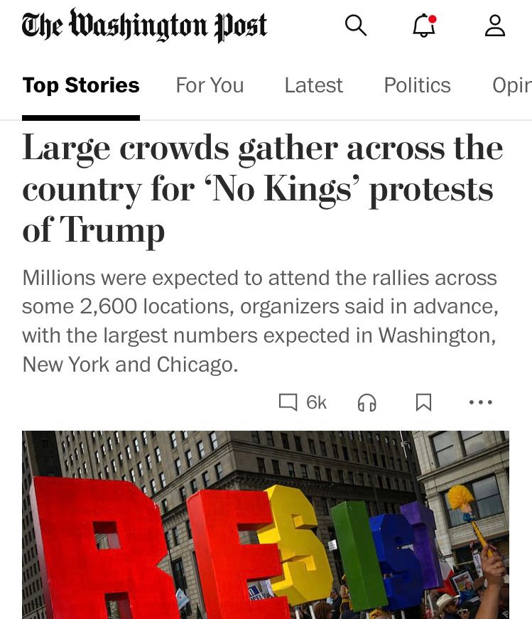 The Washington Post
¢
Top Stories For You Latest Politics
Opir
Large crowds gather across the country for 'No Kings' protests of Trump
Millions were expected to attend the rallies across some 2,600 locations, organizers said in advance, with the largest numbers expected in Washington, New York and Chicago.
4 6k