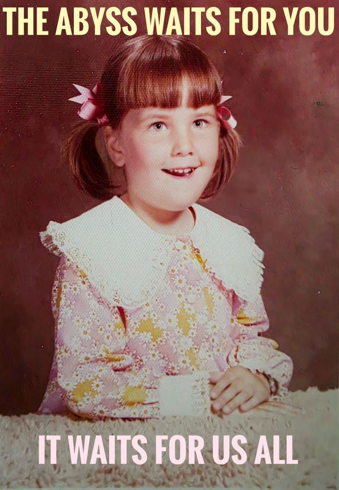 THE ABYSS AWAITS FOR YOU. IT WAITS FOR US ALL. And a photo of a little girl in a pink flowery dress. She has pigtails.
