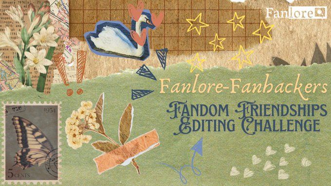Collage of flora and fauna in greens, pinks and yellows, which looks like a scrapbook. Text reads 'Fanlore-Fanhackers: Fandom Friendships Editing Challenge'.