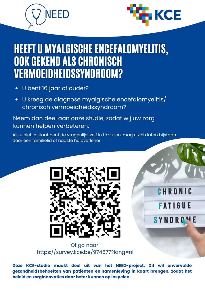 HEEFT U MYALGISCHE ENCEFALOMYELITIS,
00K GEKEND ALS CHRONISCH VERMOEIDHEIDSSYNDROOM?
• U bent 16 jaar of ouder?
• U kreeg de diagnose myalgische encefalomyelitis/ chronisch vermoeidheidssyndroom?
Neem dan deel aan onze studie, zodat wij uw zorg kunnen helpen verbeteren.
Als u niet in staat bent de vragenlist zelf in te vullen, mag u zich laten bijstaan door een familielid of naaste hulpverlener.