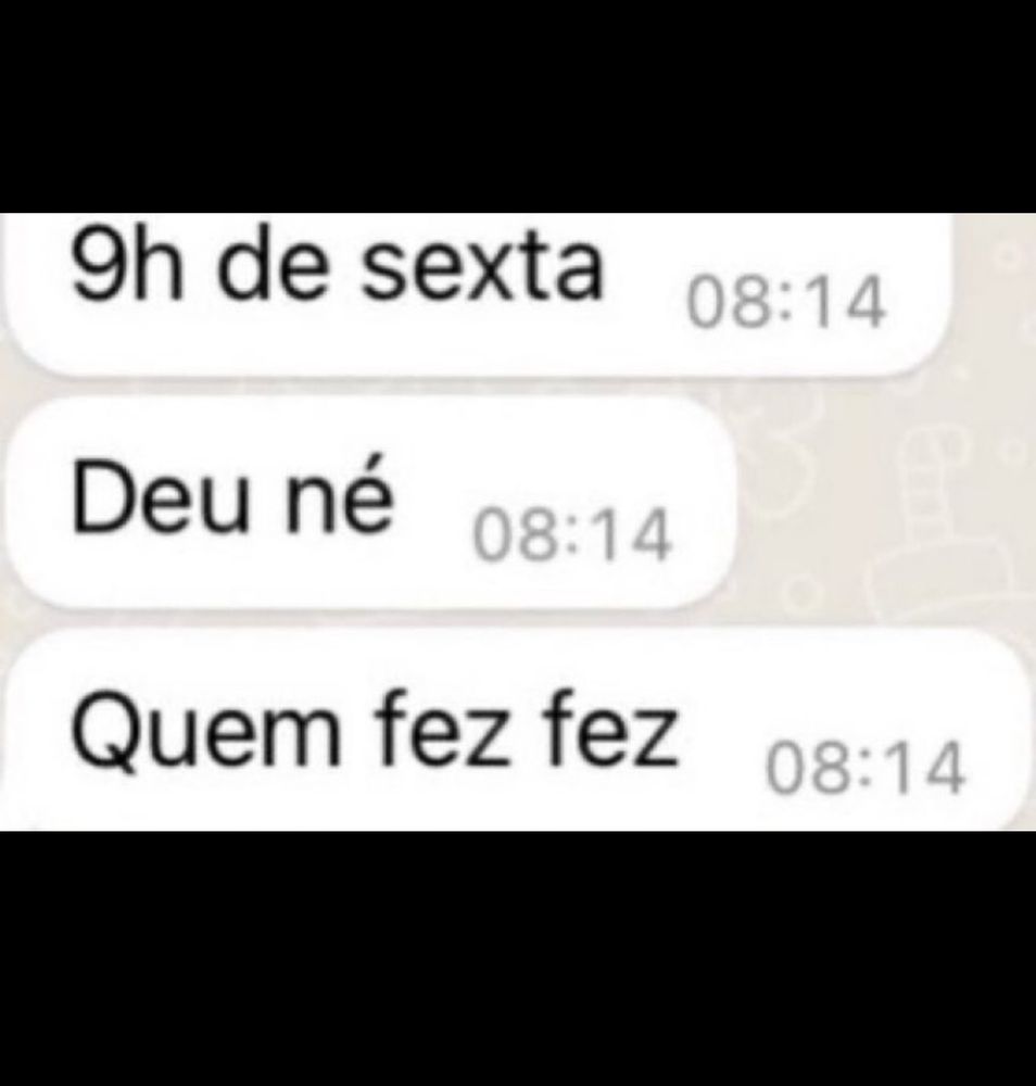 Mensagens recebidas no chat às 8:14:
9h de sexta
Deu né 
Quem fez fez