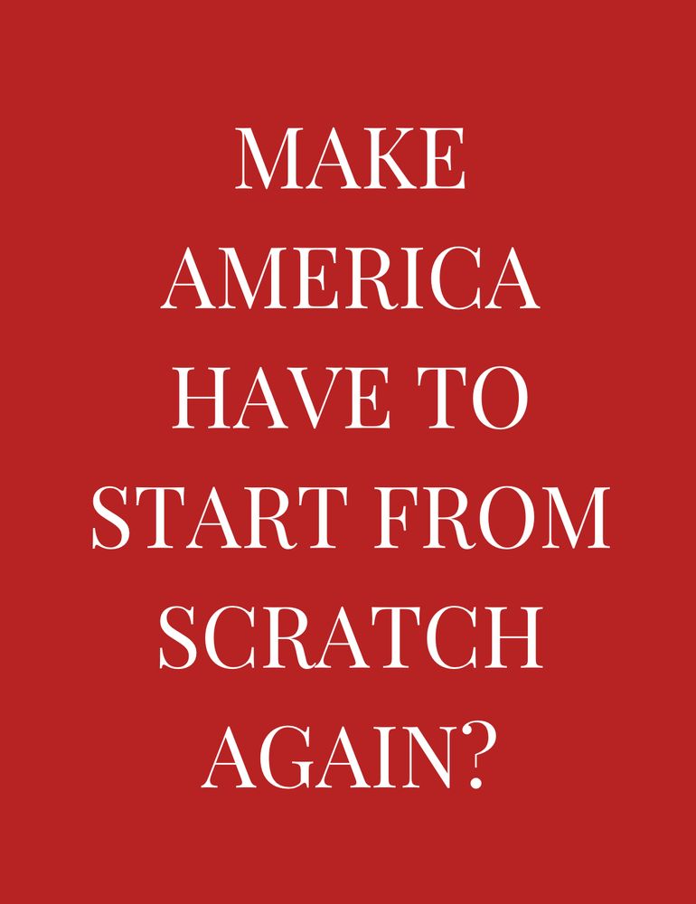 White MAGA font on red background: “MAKE AMERICA HAVE TO START FROM SCRATCH AGAIN?”