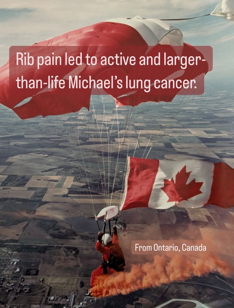 Photo of Michael sky diving. 

How can rib pain lead to a lung cancer diagnosis?

For Michael — a retired military skydiver, family man, and jack-of-all-trades — it was the first sign of large cell lung cancer, a rare and aggressive subtype.
Early surgery gave hope. But within months, the pain returned. The cancer had spread. Michael passed away in 2022.

It was only after his death that his wife, Christine, learned that Michael’s tumour had tested positive for the STK11 mutation — an important finding that had never been communicated to them. No one explained what it meant. No one mentioned the clinical implications.

Christine now carries not just grief, but unanswered questions.

She’s become a powerful voice in the lung cancer community — advocating for biomarker testing to be explained, for results to be shared with families, and for research that can offer patients not just more time, but better options.

Michael’s story is not just about loss — it’s about the need for transparency, trust, and change in cancer care.