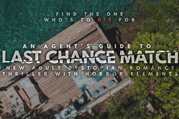 Above view of paradise dock on a beach with words overtop.

Find the one who's to die for

An agent's guide to
LAST CHANCE MATCH
New adult dystopian romance thriller with horror elements