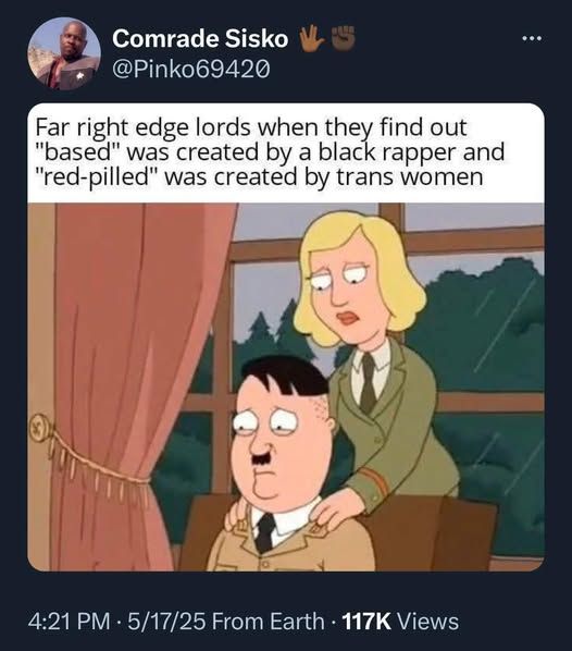 Screenshot of a tweet by Comrade Sisko @Pinko69420 that reads, "Far right edge lords when they find out 'based' was created by a black rapper and 'red-pilled' was created by trans women." Below the tweet is a cartoon image of a man resembling Hitler with a woman from Family Guy with her hands on his shoulders.