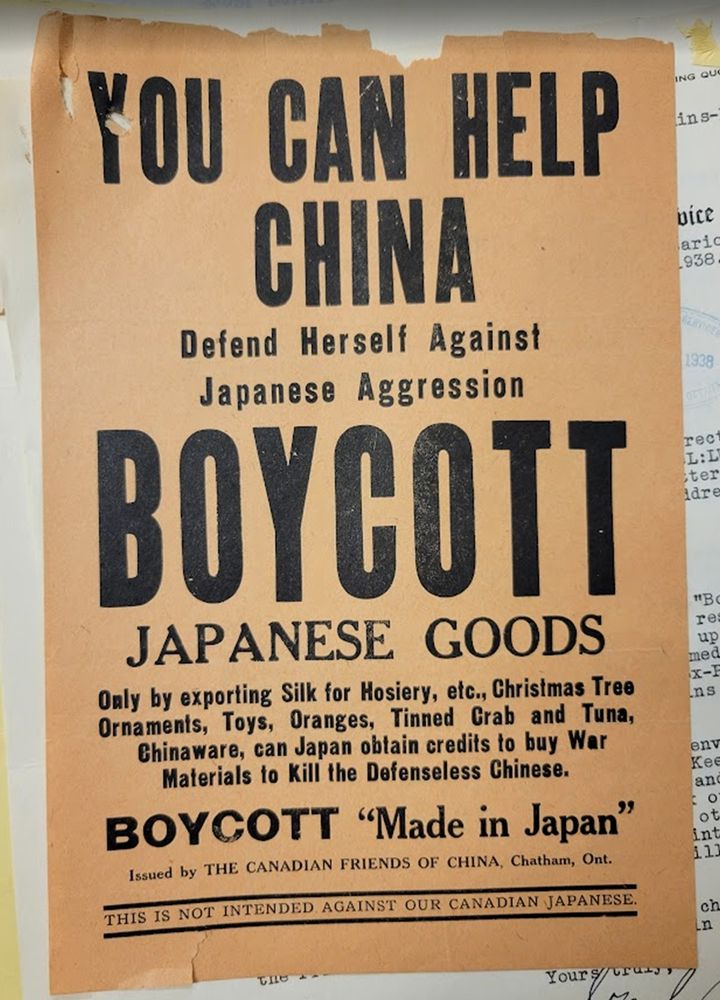 Full leaflet from 1938: "YOU CAN HELP CHINA Defend Herself Against Japanese Aggression BOYCOTT JAPANESE GOODS Only by exporting Silk for hosiery, etc., Christmas Tree Ornaments, Toys, Oranges, Tinned Crab and Tuna, Chinaware, can Japan obtain credits to buy War Materials to Kill the Defenseless Chinese. BOYCOTT "Made in Japan" Issued by THE CANADIAN FRIENDS OF CHINA, Chatham, Ont. THIS IS NOT INTENDED AGAINST OUR CANADIAN JAPANESE"