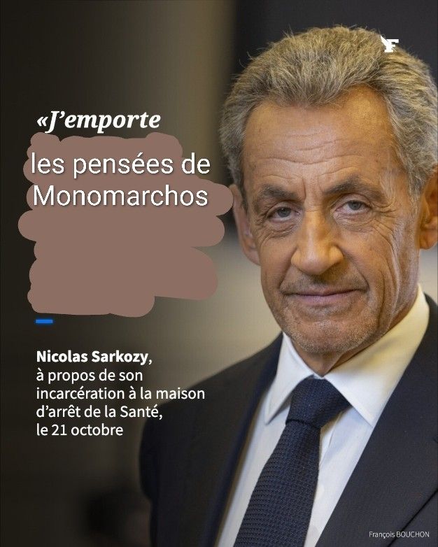 J'emporte des pensées de Monomarchos
Nicolas Sarkozy à propos de son incarcération, dans le Figaro.
Peut être un habile photo montage.
Impossible de savoir 