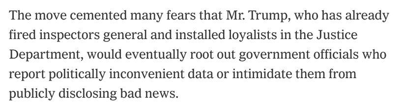 The move cemented many fears that Mr. Trump, who has already fired inspectors general and installed loyalists in the Justice Department, would eventually root out government officials who report politically inconvenient data or intimidate them from publicly disclosing bad news.