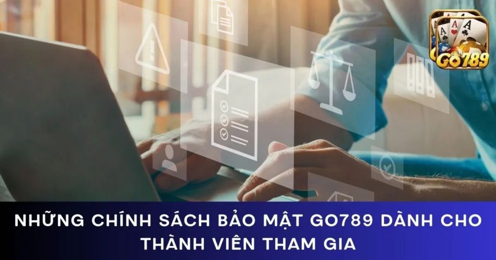 Những chính sách bảo mật GO789 dành cho thành viên tham gia