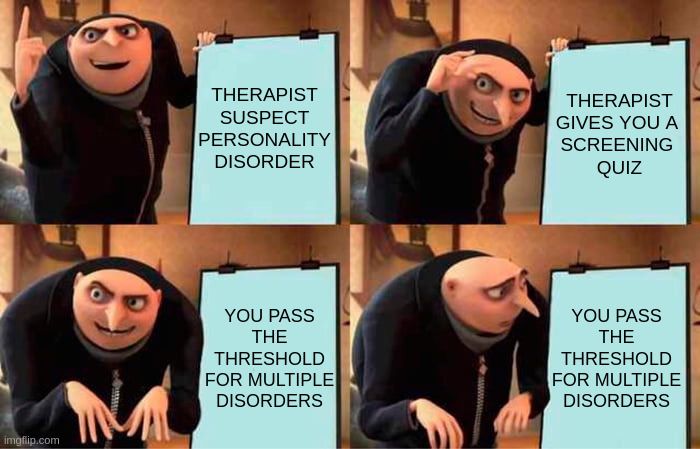 Gru's Plan meme with four panel:
1. Therapist suspect personality disorder
2. Therapist gives you a screening quiz
3. You pass the threshold for multiple disorders
4. You pass the threshold for multiple disorders