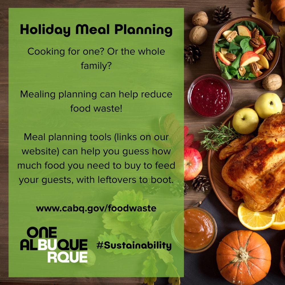 Holiday meal planning graphic. Text reads: Cooking for one? Or the whole family? Mealing planning can help reduce food waste! Meal planning tools (links on our website) can help you guess how much food you need to buy to feed your guests, with leftovers to boot. www.cabq.gov/foodwaste.