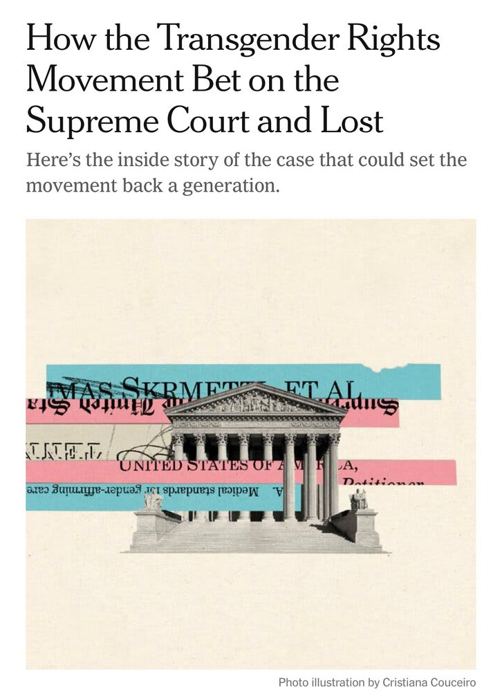 NYT headline: How the Transgender Rights Movement Bet on the Supreme Court and Lost
Here's the inside story of the case that could set the movement back a generation.