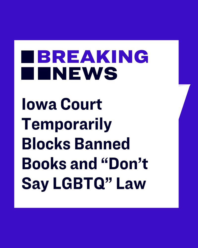 Graphic with headline that reads, “BREAKING NEWS” followed by “Iowa Court Temporarily Blocks Banned Books and ‘Don’t Say LGBTQ’ Law.” The text is in black and purple on a white speech bubble background, set against a bright blue backdrop.