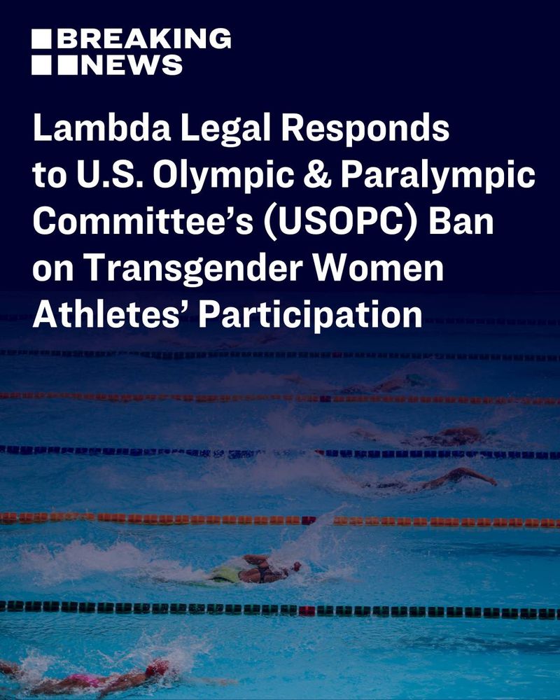 Black background with white text that reads, "Lambda Legal Responds to U.S. Olympic & Paralympic Committee’s (USOPC) Ban on Transgender Women Athletes' Participation". Below text is a photo of swimmers in a pool.