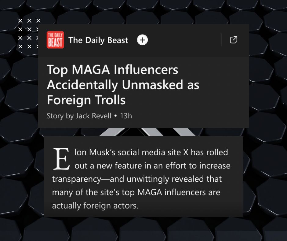 The Daily Beast
Top MAGA Influencers Accidentally Unmasked as Foreign Trolls
Story by Jack Revell
Elon Musk's social media site X has rolled out a new feature in an effort to increase
transparency-and unwittingly revealed that many of the site's top MAGA influencers are actually foreign actors.