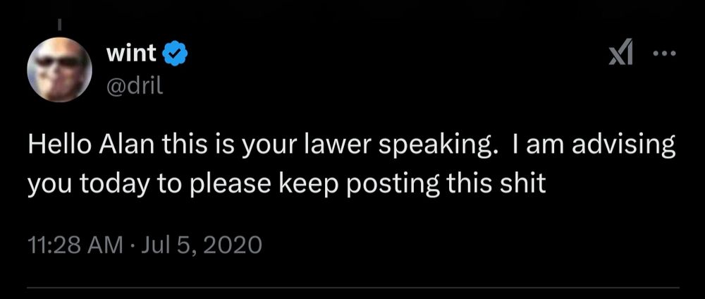 Hello Alan this is your lawyer speaking. I am advising you today to keep posting this shit 