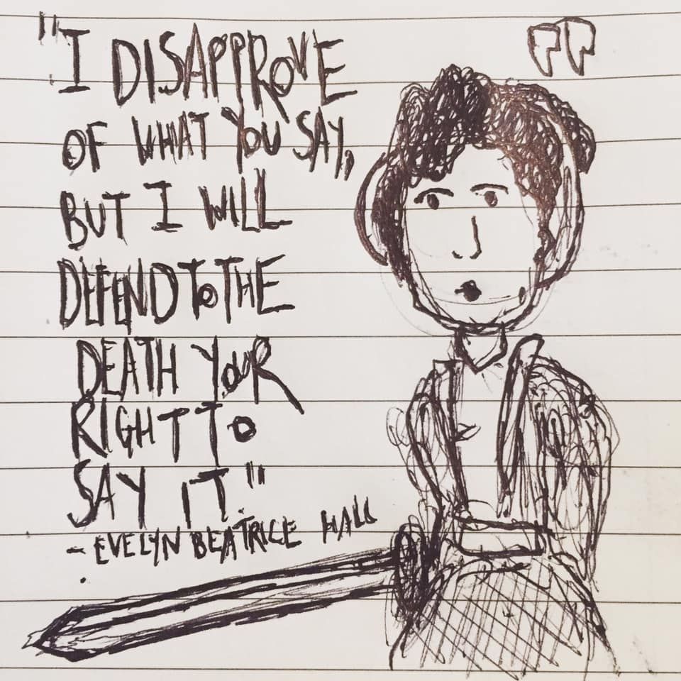 A sketch drawing of Evelyn Beatrice Hall holding a sword. With the following quote.

"I disapprove of what you say, but I will defend to the death your right to say it" - Evelyn Beatrice Hall