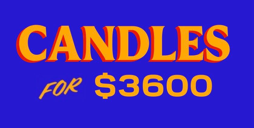 CANDLES FOR $3600