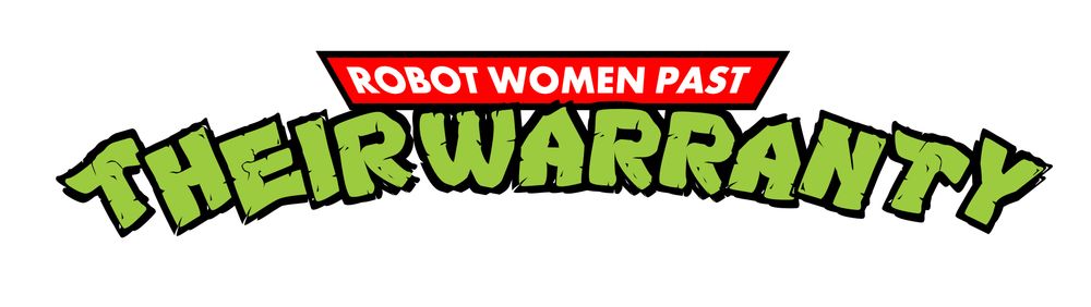 An image of the words Robot women past their warranty written in they style of the Teenage Mutant Ninja Turtles logo.