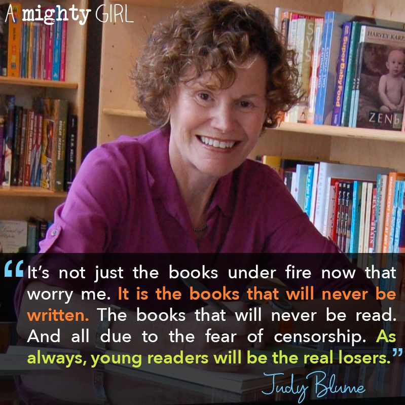 "It's not just the books under fire now that worry me. It is the books that will never be written. The books that will never be read. And all due to the fear of censorship. As always, young readers will be the real losers." ~ Judy Blume
