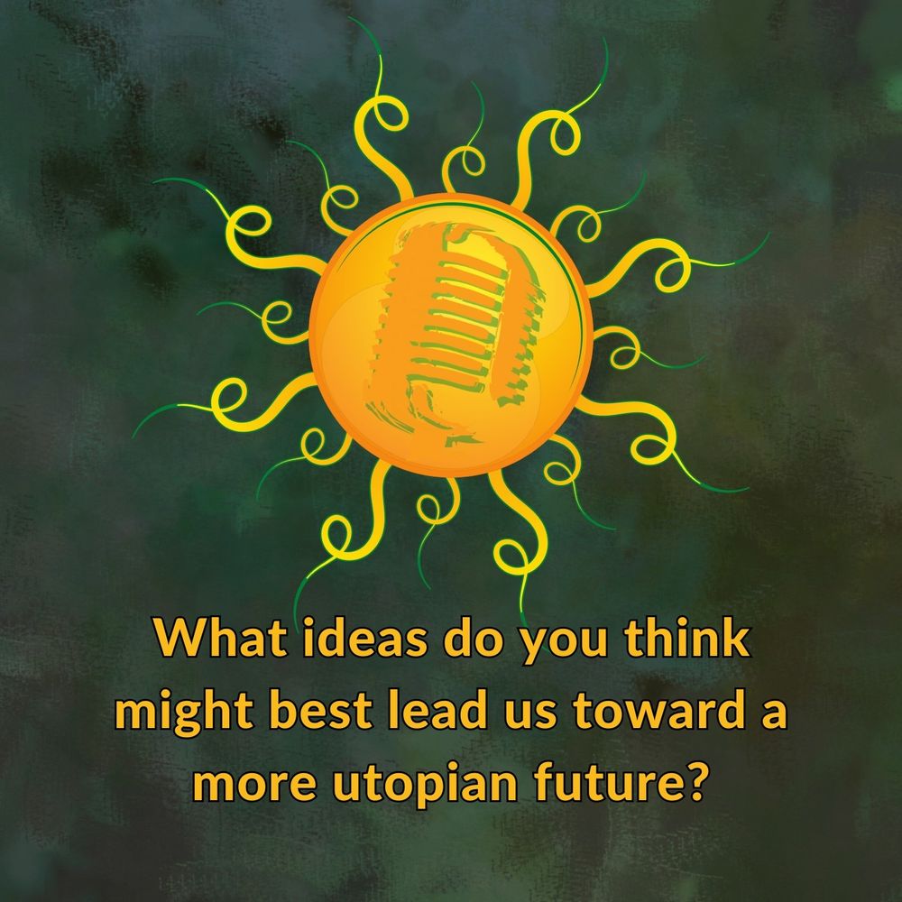 The image is of a sun with a microphone in the center of the sun. Below that is text that reads: What ideas do you think might best lead us toward a more utopian future?