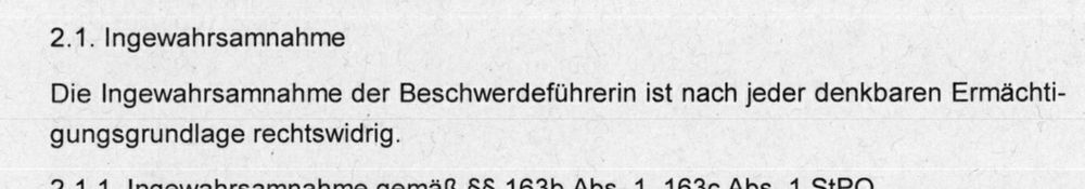 2.1. Ingewahrsamnahme
Die Ingewahrsamnahme der Beschwerdeführerin ist nach jeder denkbaren Ermächti-
gungsgrundlage rechtswidrig.