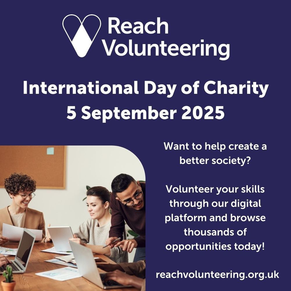 Image shows a picture of people working together on laptops around a table. Wording says "International Day of Charity - 5 September 2025. Want to help create a better society? Volunteer your skills through our digital platform and browse thousands of opportunities today. reachvolunteering.org.uk"